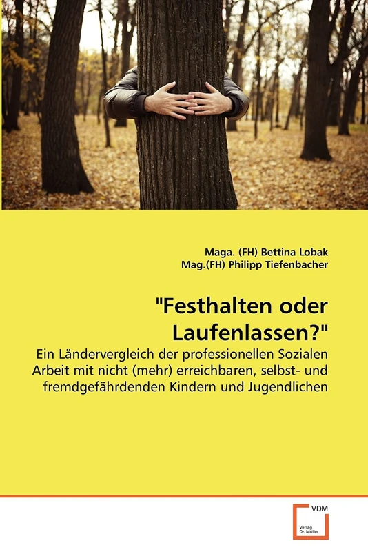 "Festhalten oder Laufenlassen?": Ein Ländervergleich der professionellen Sozialen Arbeit mit nicht (mehr) erreichbaren, selbst- und fremdgefährdenden Kindern und Jugendlichen