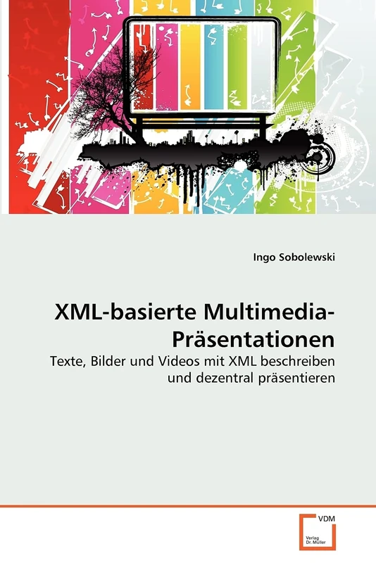 XML-basierte Multimedia-Präsentationen: Texte, Bilder und Videos mit XML beschreiben und dezentral präsentieren