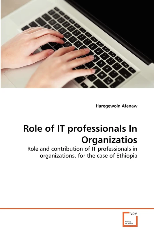 Role of IT professionals In Organizatios: Role and contribution of IT professionals in organizations, for the case of Ethiopia