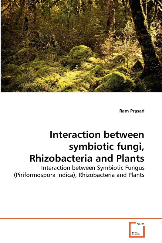 Interaction between symbiotic fungi, Rhizobacteria and Plants: Interaction between Symbiotic Fungus (Piriformospora indica), Rhizobacteria and Plants