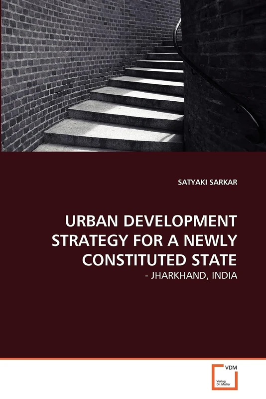 URBAN DEVELOPMENT STRATEGY FOR A NEWLY CONSTITUTED STATE: - JHARKHAND, INDIA