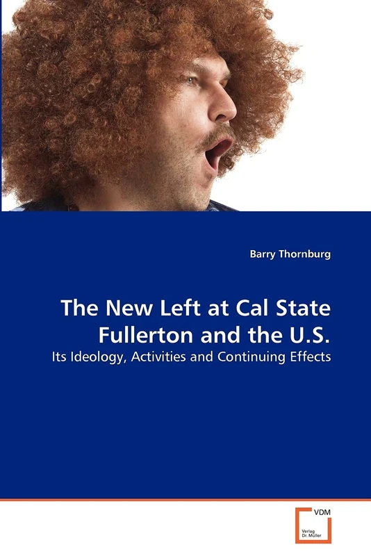The New Left at Cal State Fullerton and the U.S.: Its Ideology, Activities and Continuing Effects