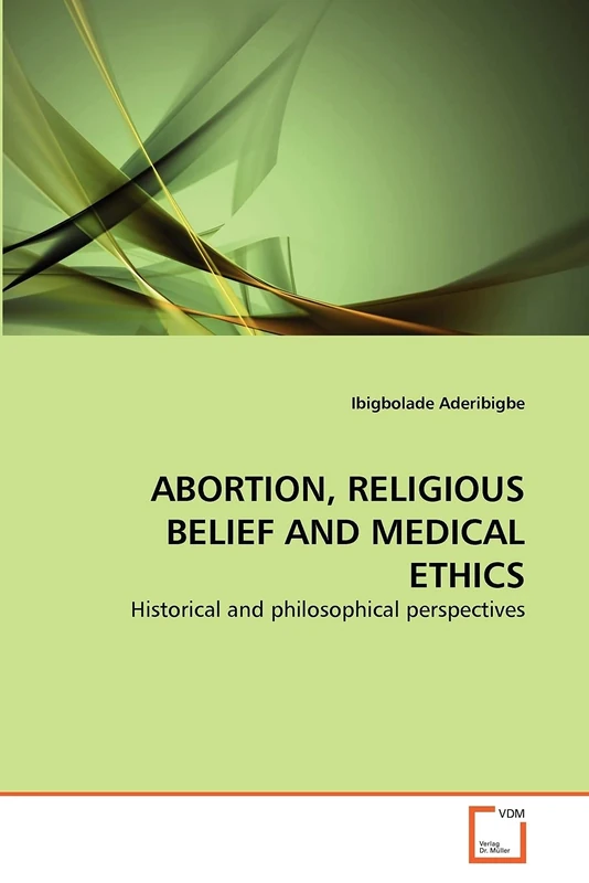 ABORTION, RELIGIOUS BELIEF AND MEDICAL ETHICS: Historical and philosophical perspectives