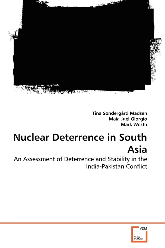 Nuclear Deterrence in South Asia: An Assessment of Deterrence and Stability in the India-Pakistan Conflict