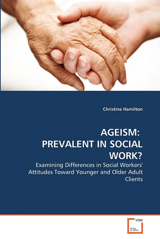 AGEISM: PREVALENT IN SOCIAL WORK?: Examining Differences in Social Workers' Attitudes Toward Younger and Older Adult Clients