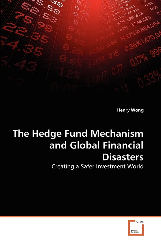 The Hedge Fund Mechanism and Global Financial Disasters: Creating a Safer Investment World