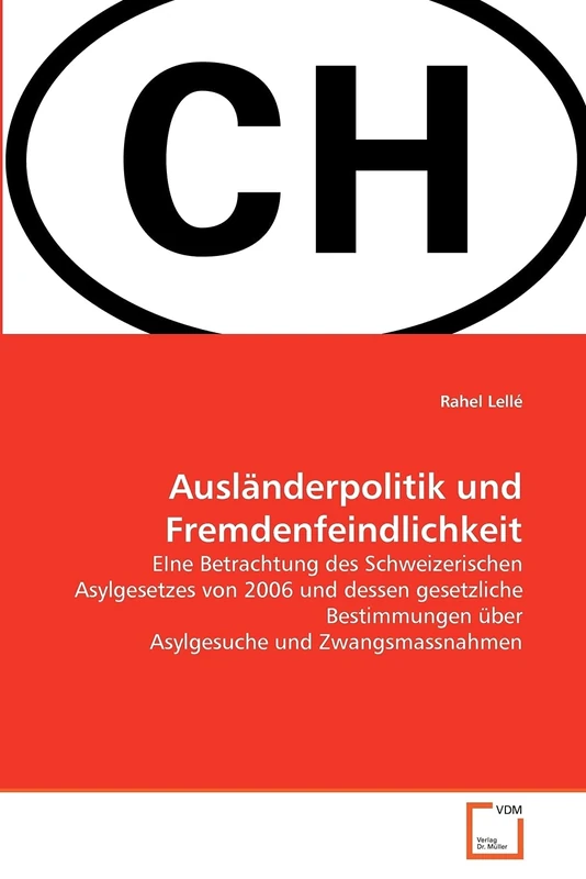 Ausländerpolitik und Fremdenfeindlichkeit: EIne Betrachtung des Schweizerischen Asylgesetzes von 2006 und dessen gesetzliche Bestimmungen über Asylgesuche und Zwangsmassnahmen