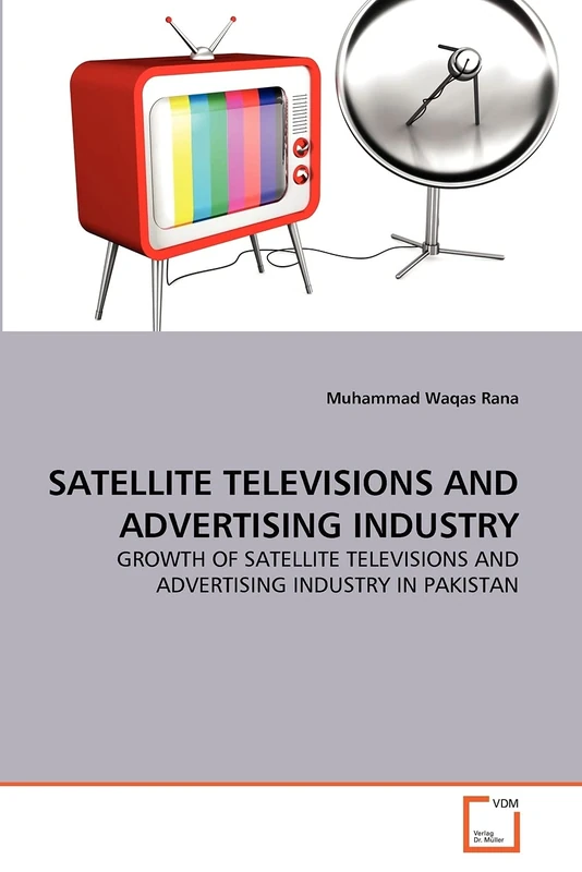 SATELLITE TELEVISIONS AND ADVERTISING INDUSTRY: GROWTH OF SATELLITE TELEVISIONS AND ADVERTISING INDUSTRY IN PAKISTAN