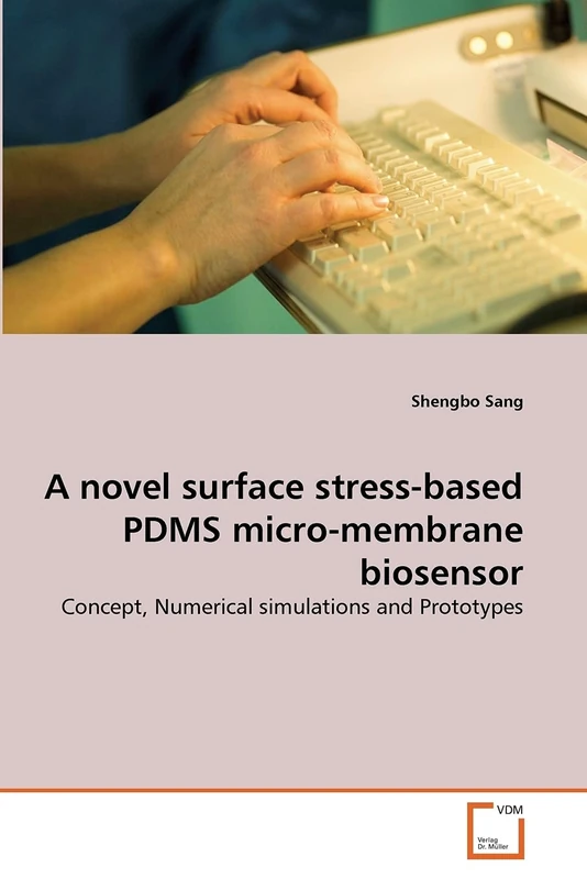 A novel surface stress-based PDMS micro-membrane biosensor: Concept, Numerical simulations and Prototypes - Image 1