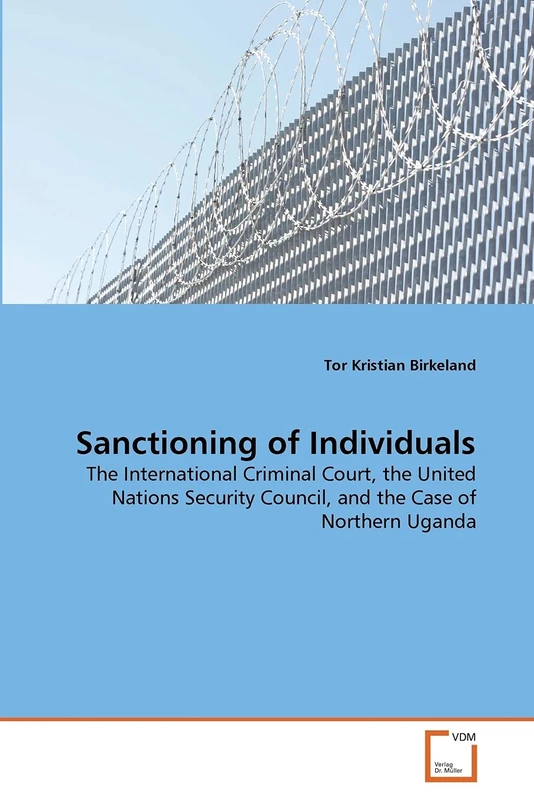 Sanctioning of Individuals: The International Criminal Court, the United Nations Security Council, and the Case of Northern Uganda