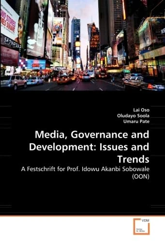 Media, Governance and Development: Issues and Trends: A Festschrift for Prof. Idowu Akanbi Sobowale (OON)
