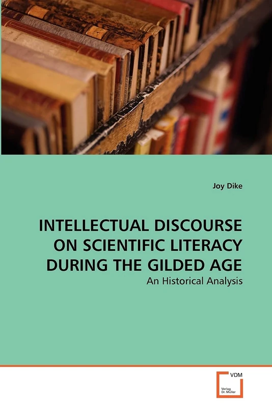 INTELLECTUAL DISCOURSE ON SCIENTIFIC LITERACY DURING THE GILDED AGE: An Historical Analysis