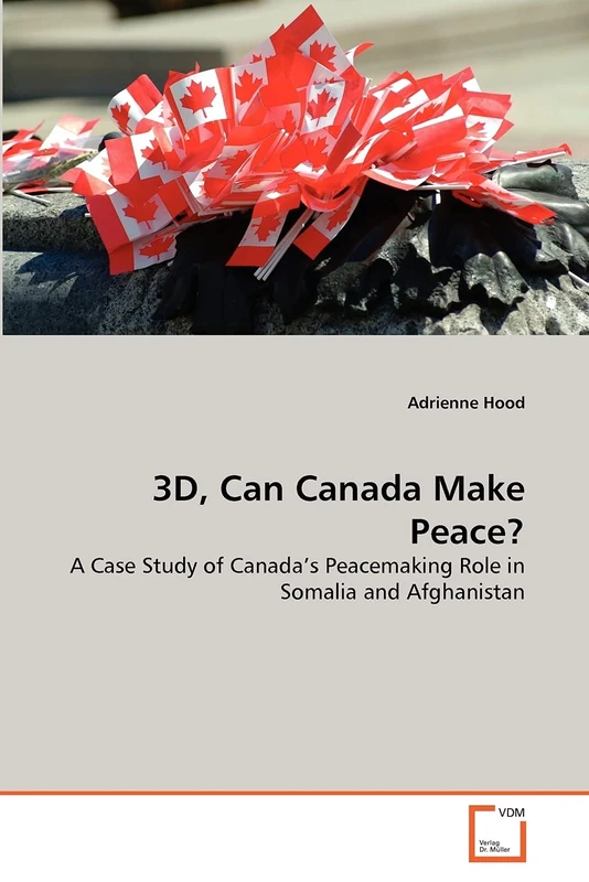 3D, Can Canada Make Peace?: A Case Study of Canada's Peacemaking Role in Somalia and Afghanistan