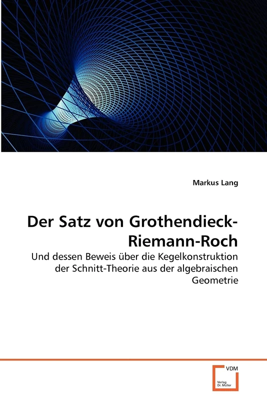Der Satz von Grothendieck-Riemann-Roch: Und dessen Beweis über die Kegelkonstruktion der Schnitt-Theorie aus der algebraischen Geometrie - Image 1