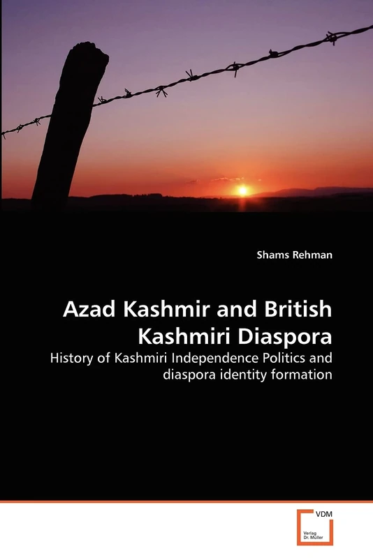 Azad Kashmir and British Kashmiri Diaspora: History of Kashmiri Independence Politics and diaspora identity formation