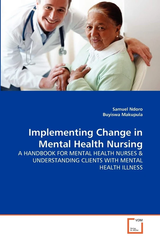 Implementing Change in Mental Health Nursing: A HANDBOOK FOR MENTAL HEALTH NURSES & UNDERSTANDING CLIENTS WITH MENTAL HEALTH ILLNESS