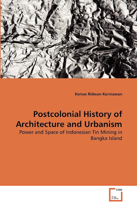 Postcolonial History of Architecture and Urbanism: Power and Space of Indonesian Tin Mining in Bangka Island