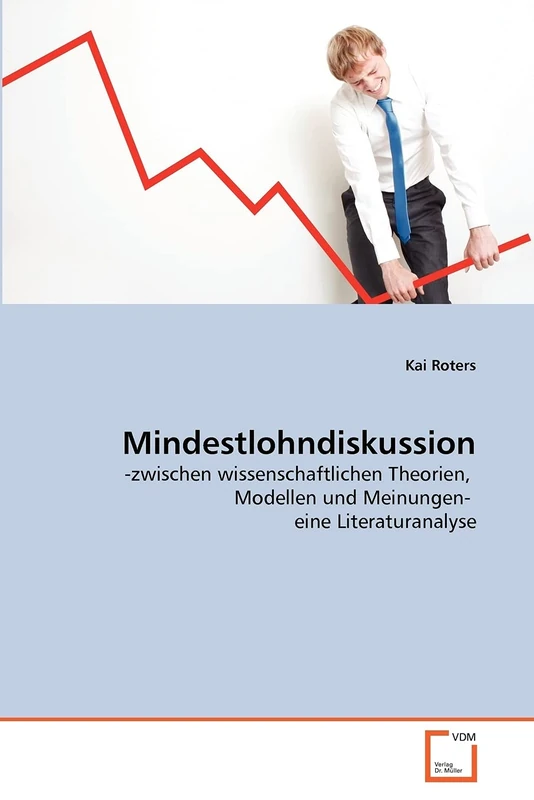 Mindestlohndiskussion: -zwischen wissenschaftlichen Theorien, Modellen und Meinungen- eine Literaturanalyse