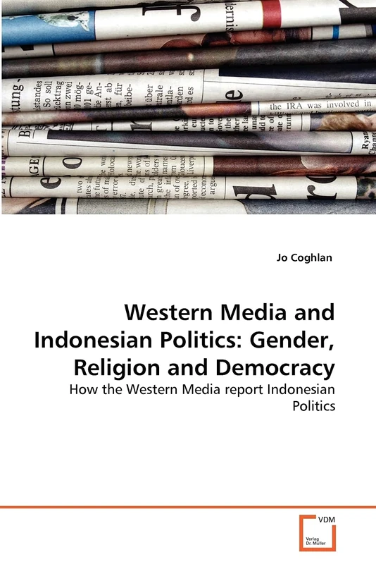 Western Media and Indonesian Politics: Gender, Religion and Democracy: How the Western Media report Indonesian Politics
