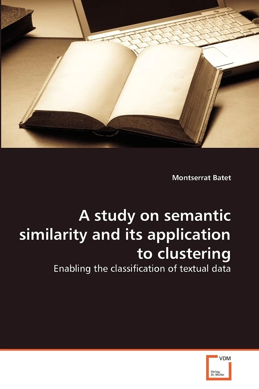 A study on semantic similarity and its application to clustering: Enabling the classification of textual data