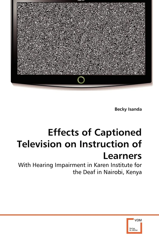 Effects of Captioned Television on Instruction of Learners: With Hearing Impairment in Karen Institute for the Deaf in Nairobi, Kenya