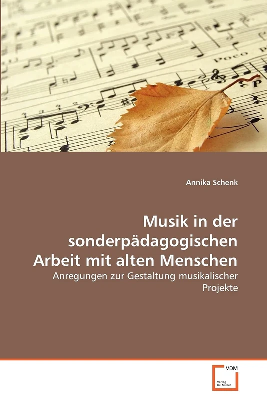 Musik in der sonderpädagogischen Arbeit mit alten Menschen: Anregungen zur Gestaltung musikalischer Projekte