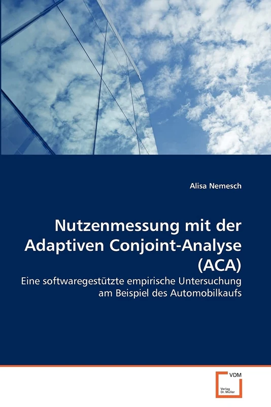 Nutzenmessung mit der Adaptiven Conjoint-Analyse (ACA): Eine softwaregestützte empirische Untersuchung am Beispiel des Automobilkaufs