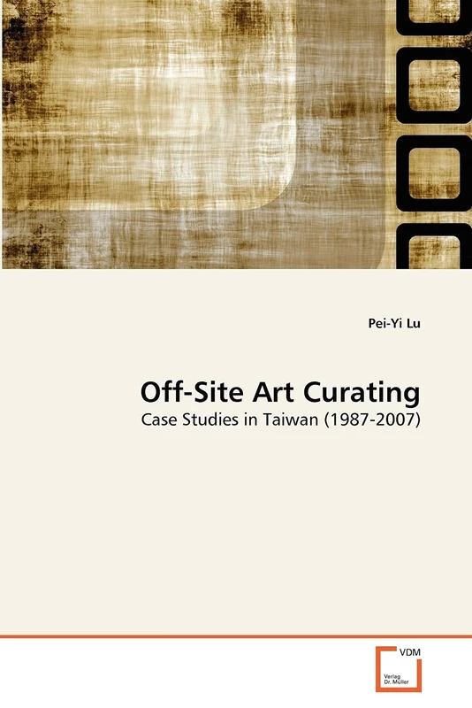 Off-Site Art Curating: Case Studies in Taiwan (1987-2007)
