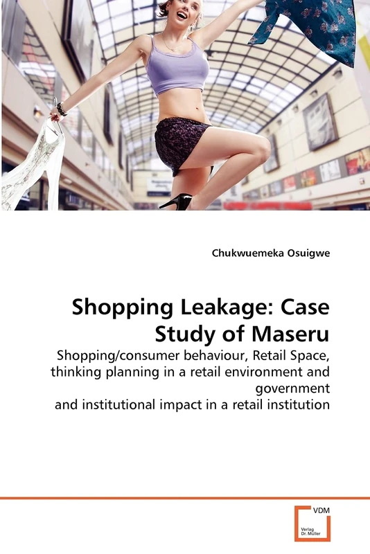 Shopping Leakage: Case Study of Maseru: Shopping/consumer behaviour, Retail Space, thinking planning in a retail environment and government and institutional impact in a retail institution