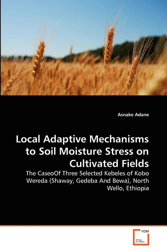 Local Adaptive Mechanisms to Soil Moisture Stress on Cultivated Fields: The CaseoOf Three Selected Kebeles of Kobo Wereda (Shaway, Gedeba And Bewa), North Wello, Ethiopia