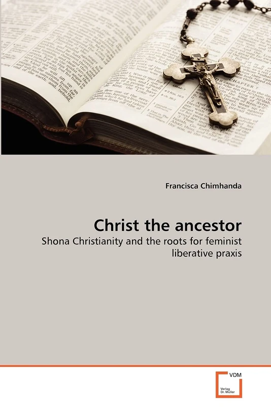 Christ the ancestor: Shona Christianity and the roots for feminist liberative praxis