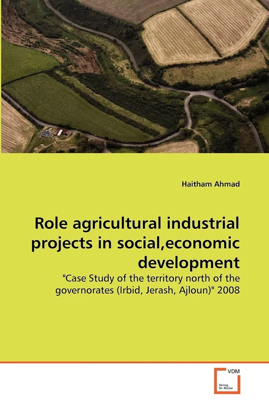 Role agricultural industrial projects in social,economic development: "Case Study of the territory north of the governorates (Irbid, Jerash, Ajloun)" 2008