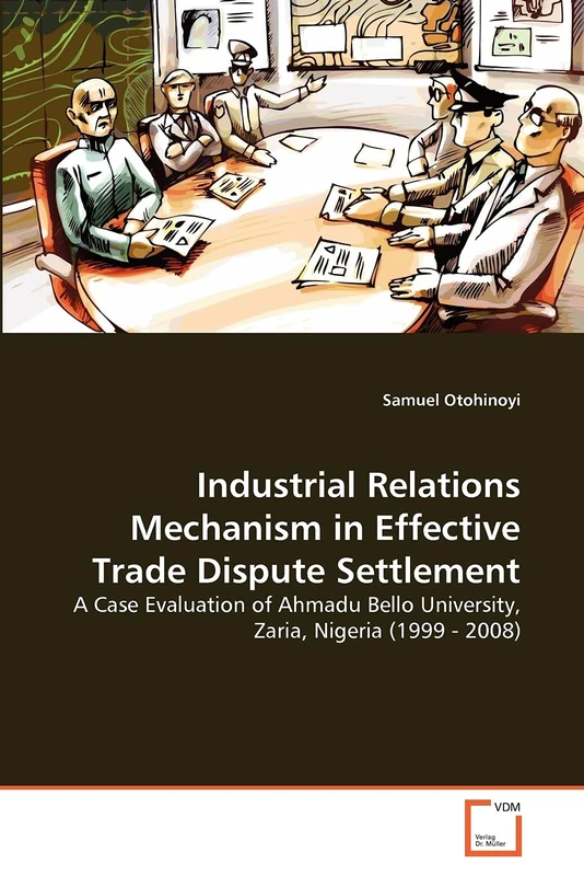 Industrial Relations Mechanism in Effective Trade Dispute Settlement: A Case Evaluation of Ahmadu Bello University, Zaria, Nigeria (1999 - 2008) - Image 1