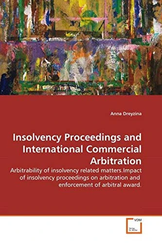 Insolvency Proceedings and International Commercial Arbitration: Arbitrability of insolvency related matters.Impact of insolvency proceedings on arbitration and enforcement of arbitral award.