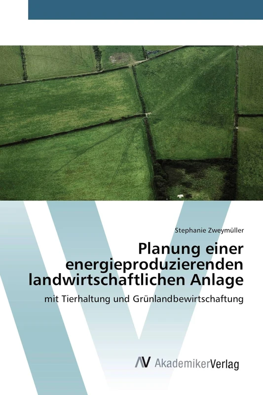 Planung einer energieproduzierenden landwirtschaftlichen Anlage: mit Tierhaltung und Grünlandbewirtschaftung