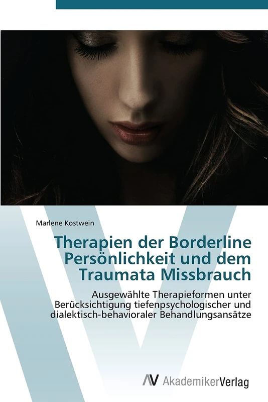 Therapien der Borderline Persönlichkeit und dem Traumata Missbrauch: Ausgewählte Therapieformen unter Berücksichtigung tiefenpsychologischer und dialektisch-behavioraler Behandlungsansätze