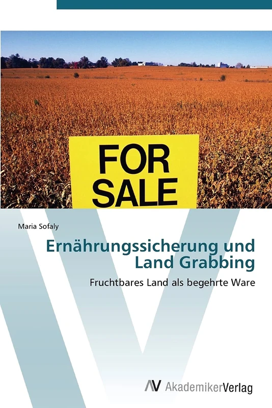 Ernährungssicherung und Land Grabbing: Fruchtbares Land als begehrte Ware