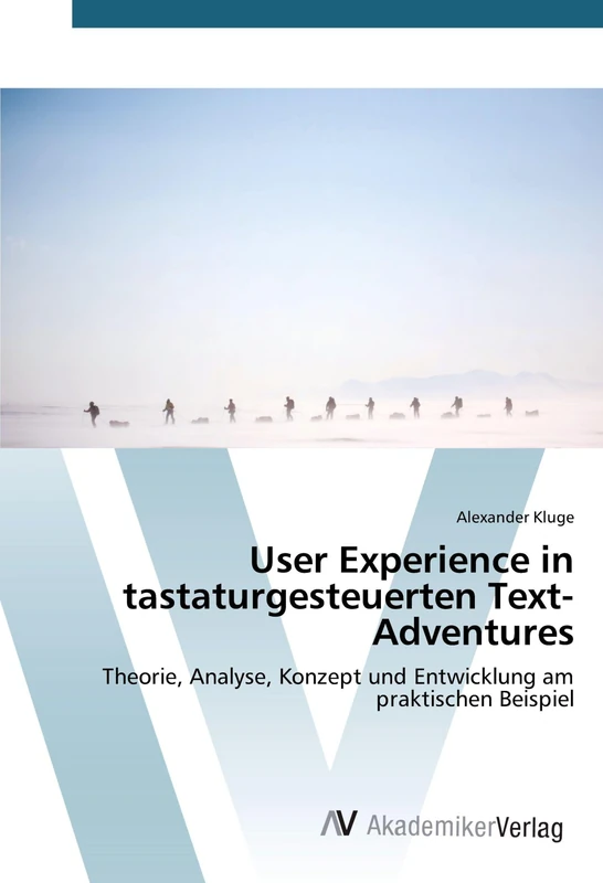 User Experience in tastaturgesteuerten Text-Adventures: Theorie, Analyse, Konzept und Entwicklung am praktischen Beispiel