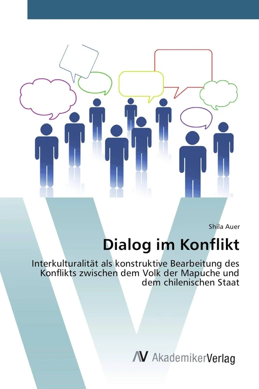 Dialog im Konflikt: Interkulturalität als konstruktive Bearbeitung des Konflikts zwischen dem Volk der Mapuche und dem chilenischen Staat