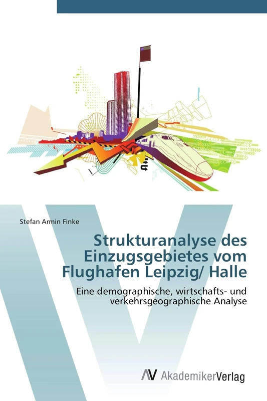 Strukturanalyse des Einzugsgebietes vom Flughafen Leipzig/ Halle: Eine demographische, wirtschafts- und verkehrsgeographische Analyse