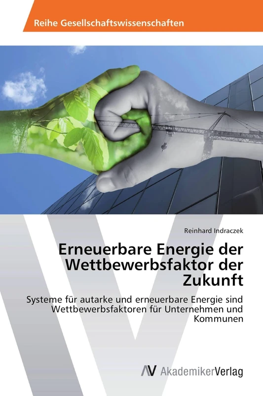Erneuerbare Energie der Wettbewerbsfaktor der Zukunft: Systeme für autarke und erneuerbare Energie sind Wettbewerbsfaktoren für Unternehmen und Kommunen