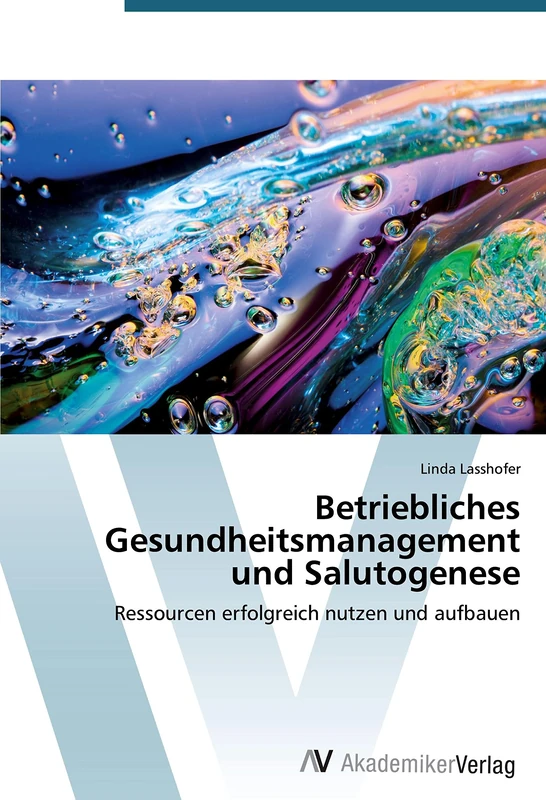 Betriebliches Gesundheitsmanagement und Salutogenese: Ressourcen erfolgreich nutzen und aufbauen