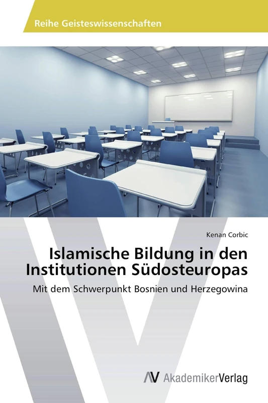Islamische Bildung in den Institutionen Südosteuropas: Mit dem Schwerpunkt Bosnien und Herzegowina