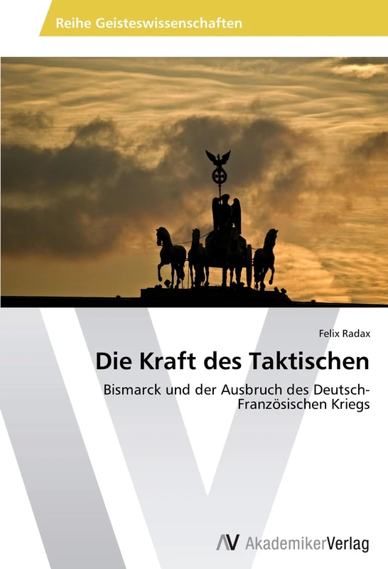 Die Kraft des Taktischen: Bismarck und der Ausbruch des Deutsch-Französischen Kriegs