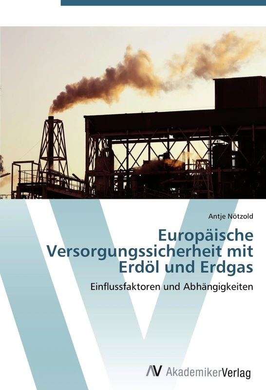 Europäische Versorgungssicherheit mit Erdöl und Erdgas: Einflussfaktoren und Abhängigkeiten