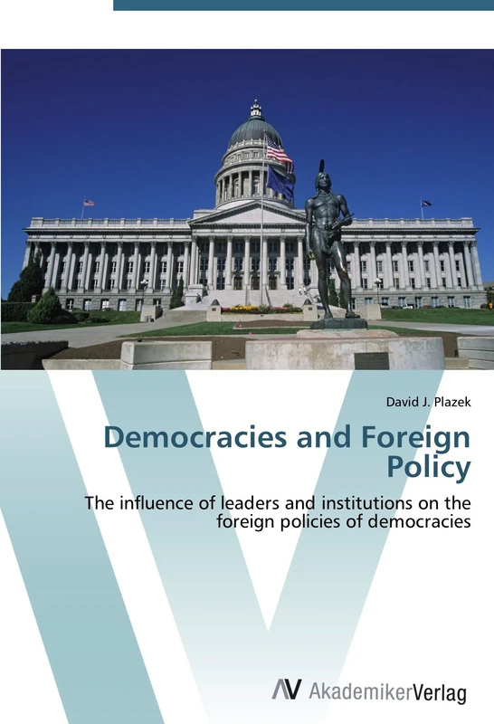 Democracies and Foreign Policy: The influence of leaders and institutions on the foreign policies of democracies