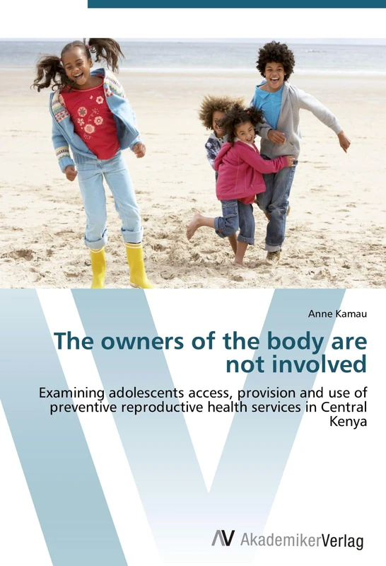 The owners of the body are not involved: Examining adolescents access, provision and use of preventive reproductive health services in Central Kenya