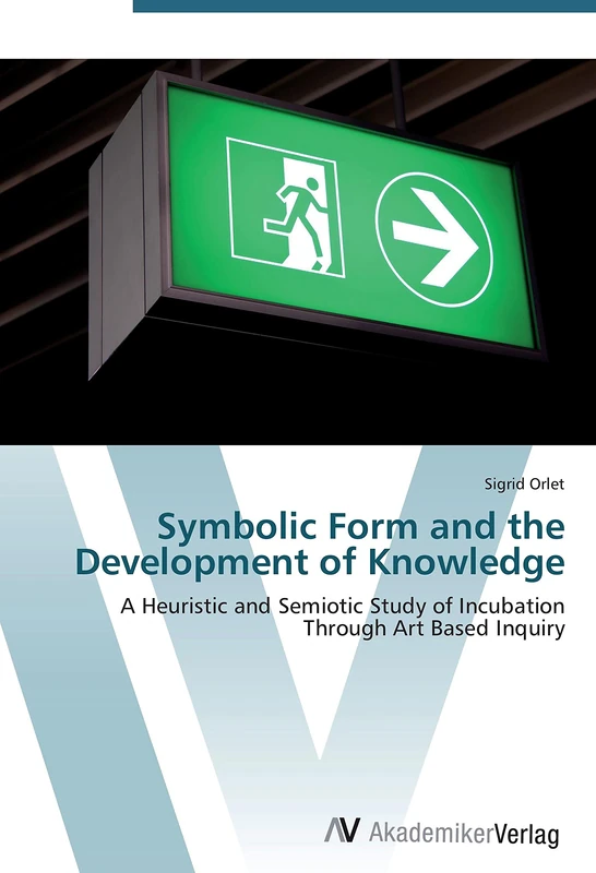 Symbolic Form and the Development of Knowledge: A Heuristic and Semiotic Study of Incubation Through Art Based Inquiry