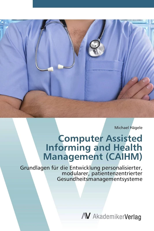 Computer Assisted Informing and Health Management (CAIHM): Grundlagen für die Entwicklung personalisierter, modularer, patientenzentrierter Gesundheitsmanagementsysteme