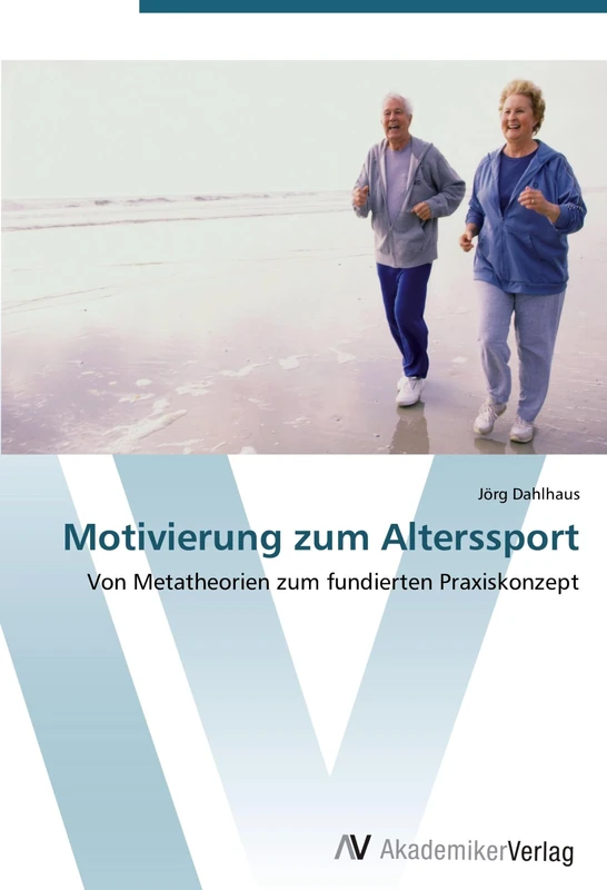 Motivierung zum Alterssport: Von Metatheorien zum fundierten Praxiskonzept